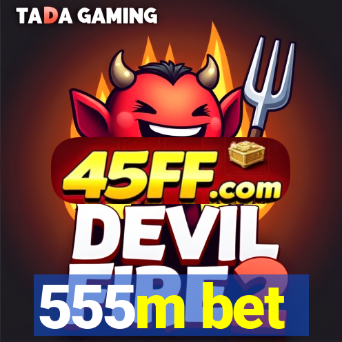 555m bet